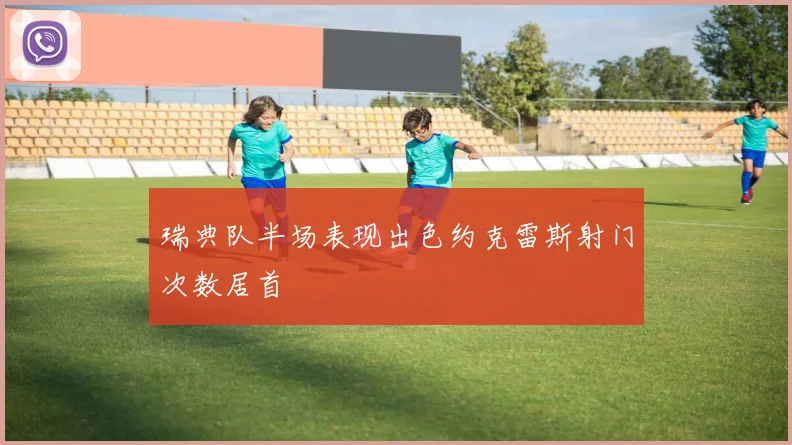 瑞典队半场表现出色约克雷斯射门次数居首