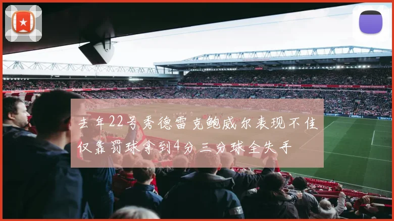 去年22号秀德雷克鲍威尔表现不佳仅靠罚球拿到4分三分球全失手